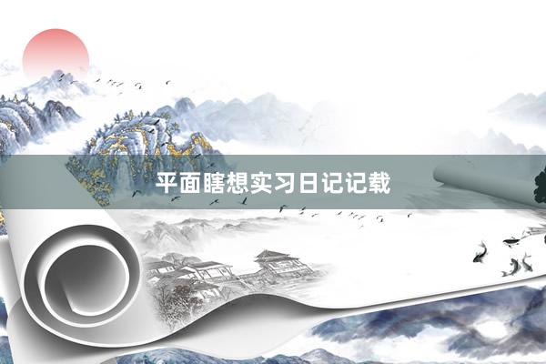平面瞎想实习日记记载